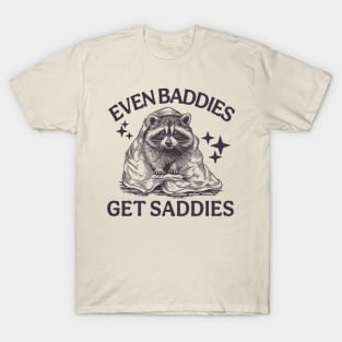 even-baddies-get-saddies T-Shirt